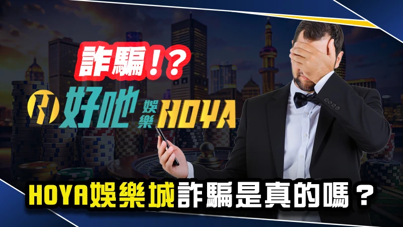娛樂城推薦－HOYA娛樂城詐騙是真的嗎？最詳細試玩評價！